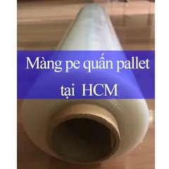 Bán màng pe quấn pallet hcm giá tại kho І Địa điểm tin cậy