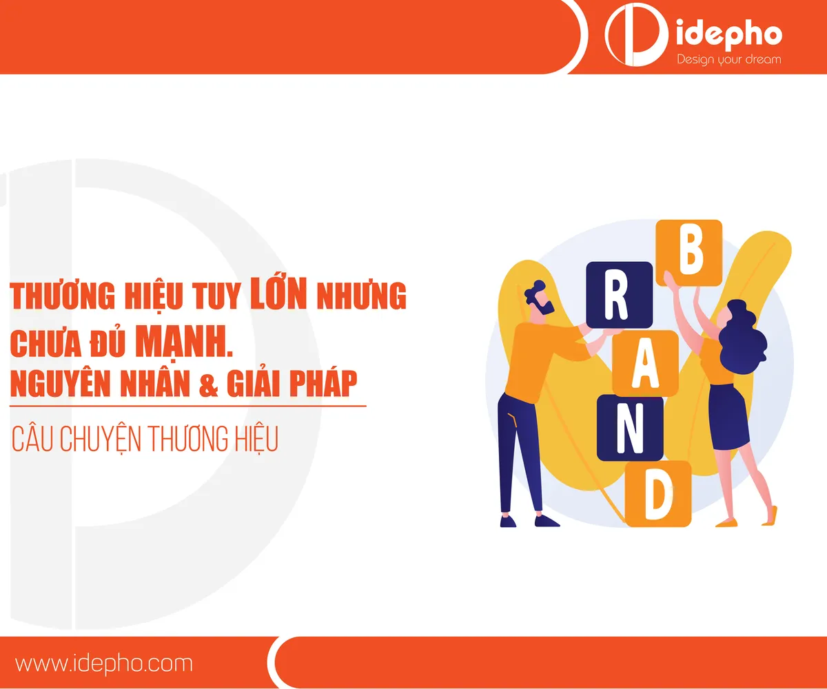 Thương hiệu tuy LỚN nhưng không đủ MẠNH. Nguyên nhân và giải pháp