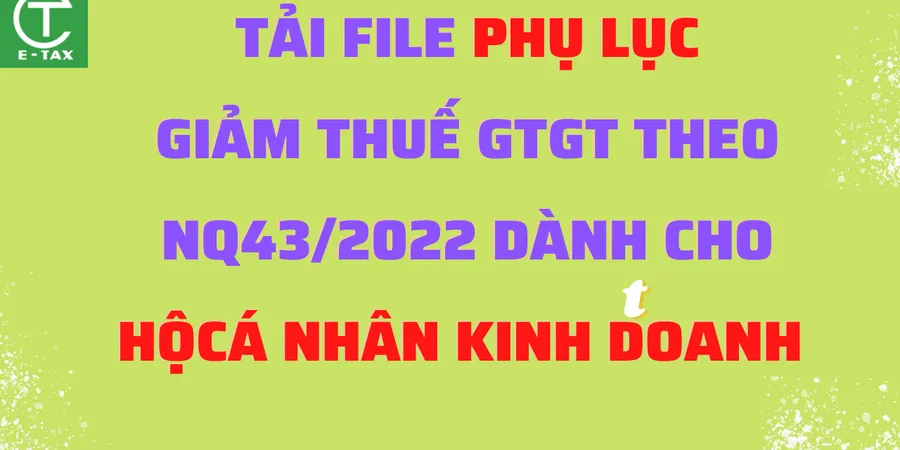 Tải mẫu phụ lục miễn giảm thuế dành cho hộ cá nhân kinh doanh  theo nghị định 43/2022/QH15