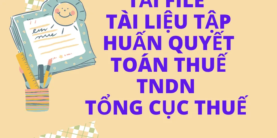 Tải file tài liệu tập huấn quyết toán thuế TNDN ngày  21.03.2022 của tổng cục thuế