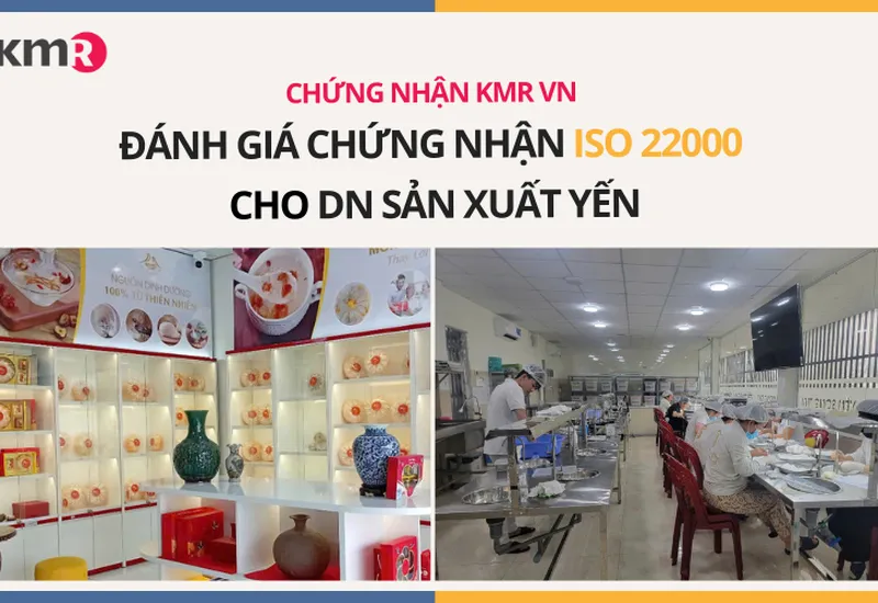CHỨNG NHẬN KMR VN ĐÁNH GIÁ VÀ CẤP CHỨNG NHẬN ISO 22000 CHO DOANH NGHIỆP SẢN XUẤT YẾN CHỨNG NHẬN KMR VN ĐÁNH GIÁ VÀ CẤP CHỨNG NHẬN ISO 22000 CHO DOANH NGHIỆP SẢN XUẤT YẾN
