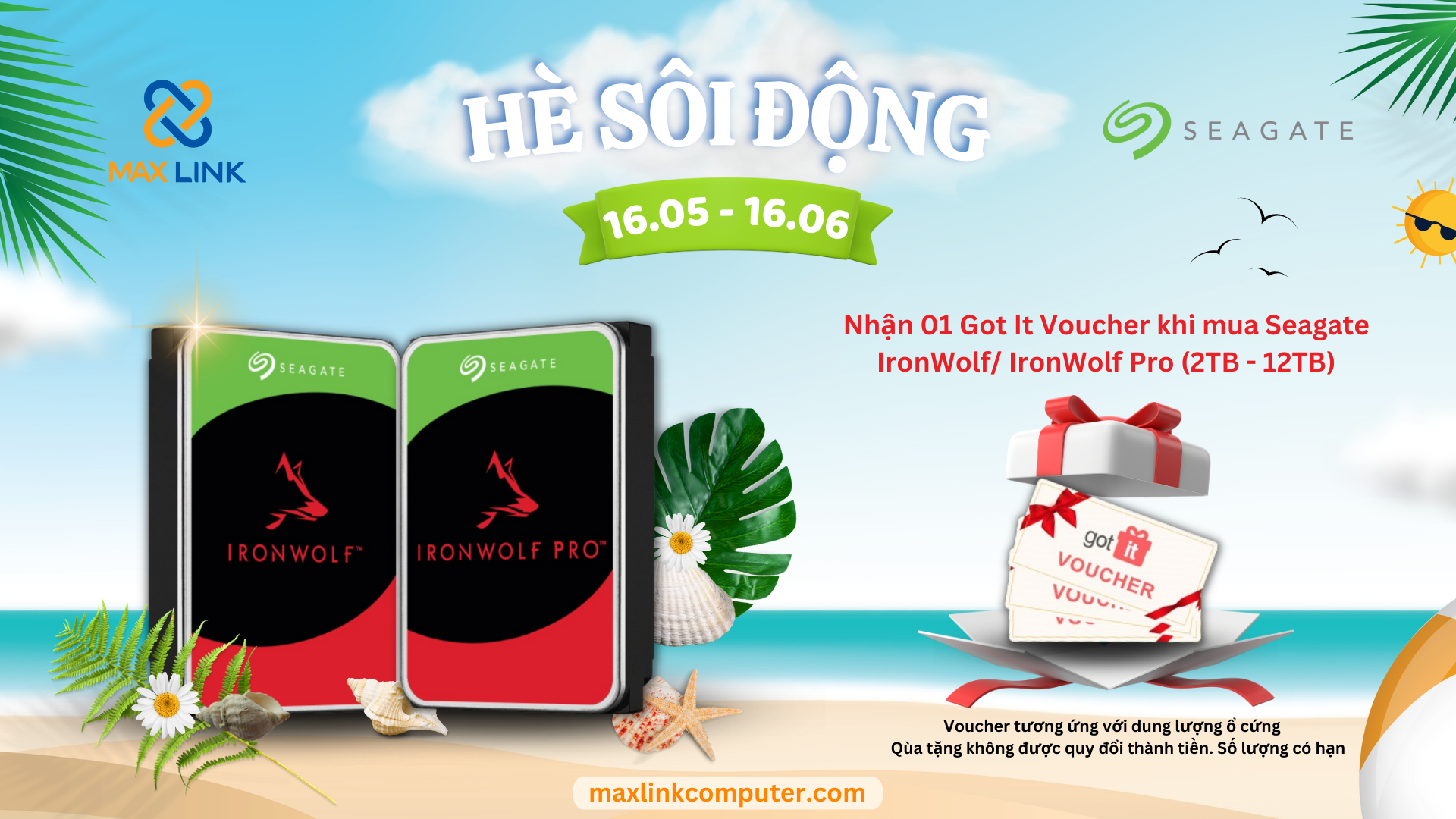 Chương trình “HÈ SÔI ĐỘNG 2023” Mua ổ cứng HDD Seagate IronWolf IronWolf Pro (2 TB – 12 TB) nhận ngay voucher Got It tương ứng với dung lượng ổ cứng Chương trình “HÈ SÔI ĐỘNG 2023” Mua ổ cứng HDD Seagate IronWolf IronWolf Pro (2 TB – 12 TB) nhận ngay voucher Got It tương ứng với dung lượng ổ cứng