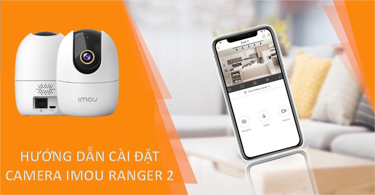 Hướng dẫn cách cài đặt Camera Imou Ranger 2 đơn giản Hướng dẫn cách cài đặt Camera Imou Ranger 2 đơn giản