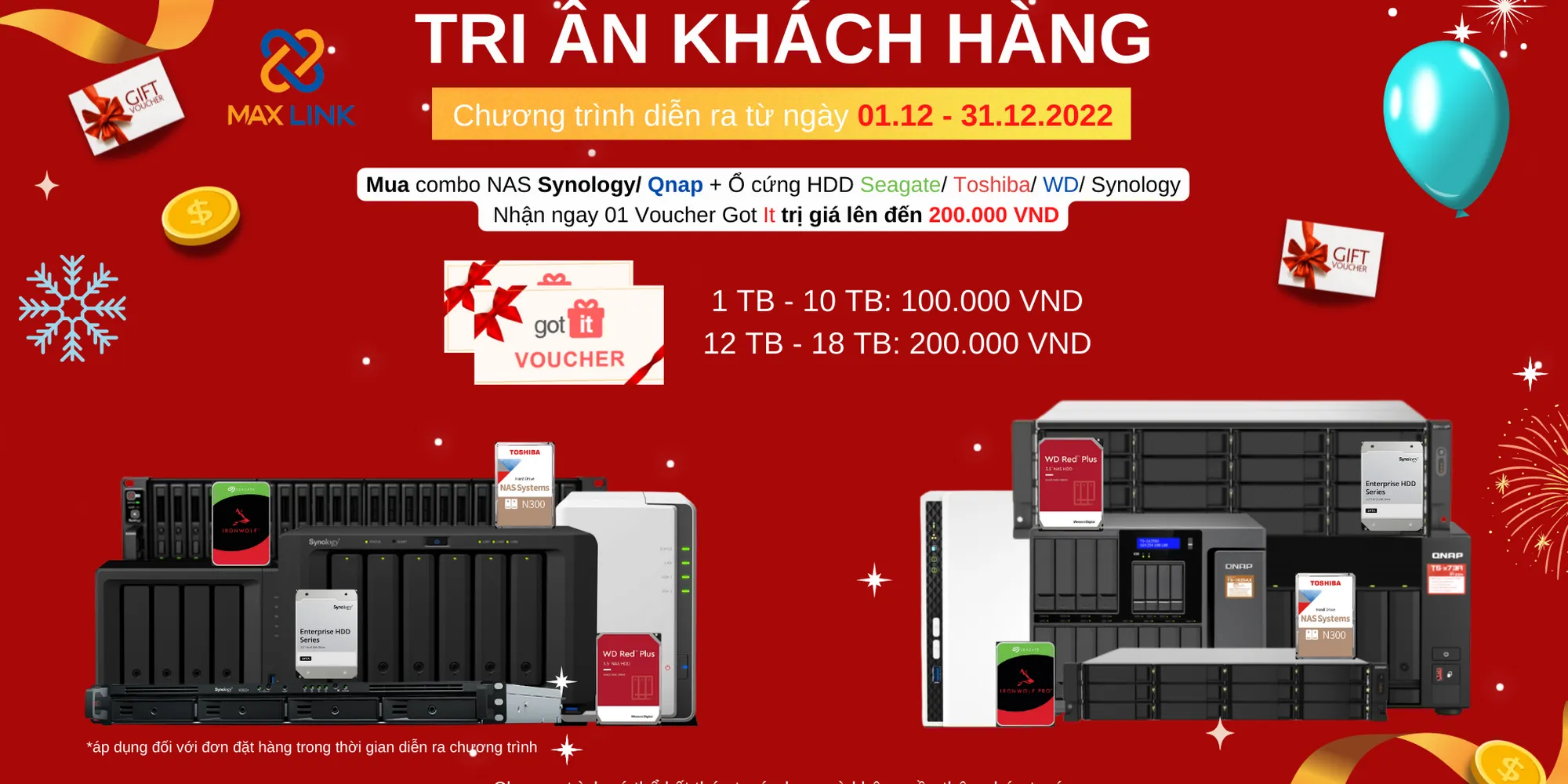 Chương trình “Tri Ân Khách Hàng 2022” - Mua combo NAS Synology/ QNAP + ổ cứng HDD Toshiba/ Seagate/ WD/ Synology nhận ngay Voucher Got It trị giá 200.000 VND theo dung lượng.