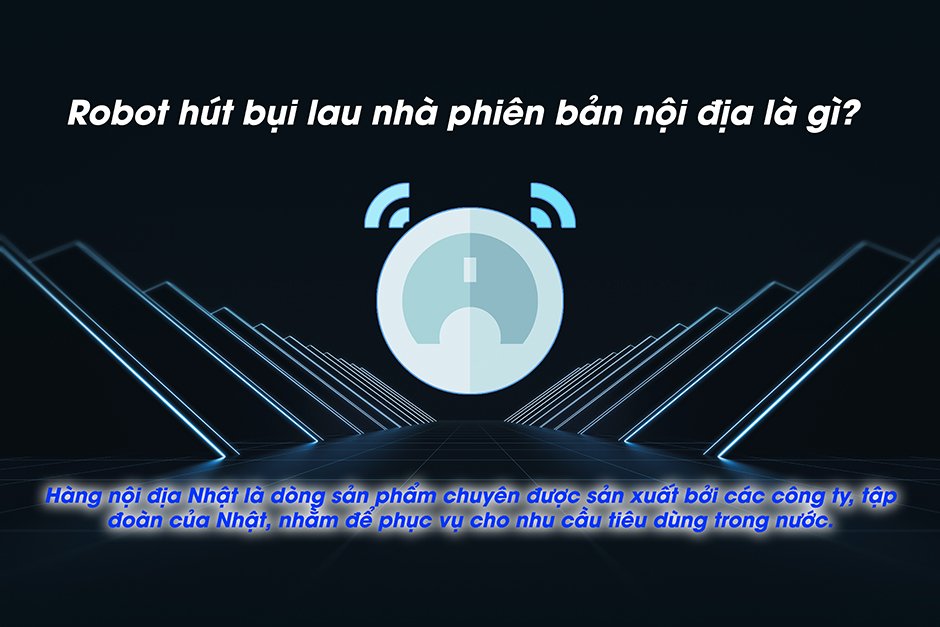 Robot hút bụi lau nhà phiên bản nội địa là gì? Robot hút bụi lau nhà phiên bản nội địa là gì?