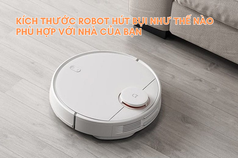 Kích thước robot hút bụi như thế nào phù hợp với nhà của bạn?