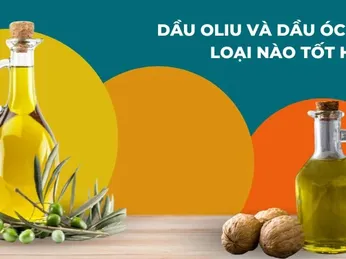 Dầu oliu và dầu óc chó loại nào tốt hơn?