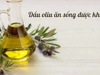 Dầu ô liu có thể ăn sống được không? 6 lợi ích nổi bật và hướng dẫn sử dụng đúng cách