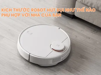 Kích thước robot hút bụi như thế nào phù hợp với nhà của bạn?
