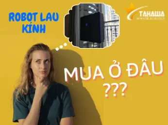 Mua robot lau kính ở đâu tốt và uy tín?