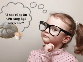 Vì sao càng ăn yến càng hại sức khỏe?