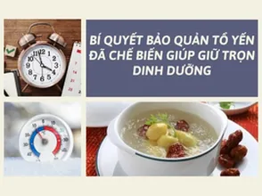 Bí quyết bảo quản tổ yến đã chế biến giữ trọn dinh dưỡng