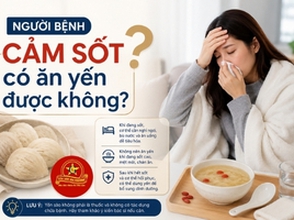 Người bệnh cảm sốt có ăn yến được không???
