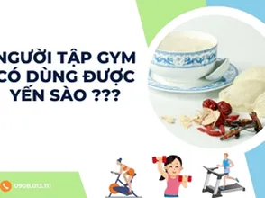 Người tập Gym có dùng được yến sào???