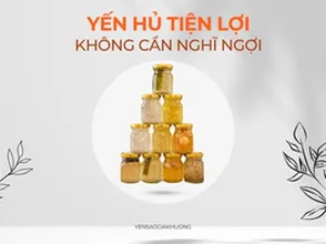 Yến hủ tiện lợi – Không cần nghĩ ngợi