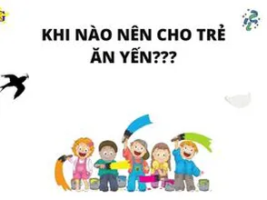 Khi nào nên cho trẻ ăn yến sào???