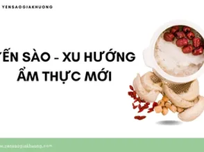 Yến sào – Xu hướng ẩm thực mới
