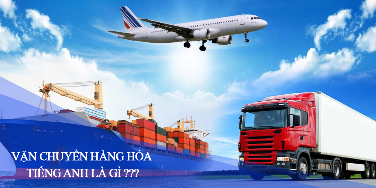 Vận Chuyển Hàng Hóa Tiếng Anh Là Gì?