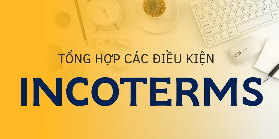 INCOTERMS LÀ GÌ? 11 ĐIỀU KHOẢN DỄ NHỚ