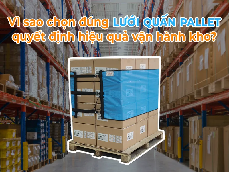 Chọn đúng lưới quấn pallet giúp cố định hàng hóa ổn định, giảm rủi ro hư hỏng và tối ưu chi phí vận hành lâu dài