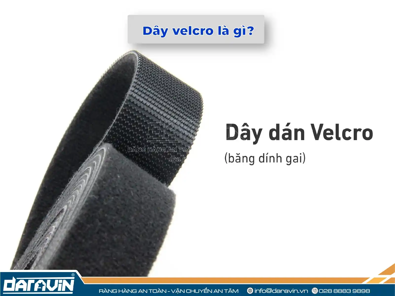 Dây Velcro (hay còn gọi là băng dính gai) được sử dụng để cố định các vật dụng như cáp, dây điện, ngư cụ và hành lý; được phát minh bởi George de Mestral vào năm 1948
