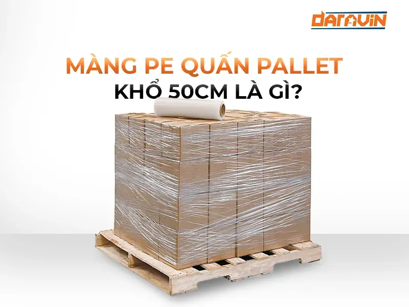 Màng pe 50cm giá tốt: giải pháp đóng gói phù hợp cho pallet
