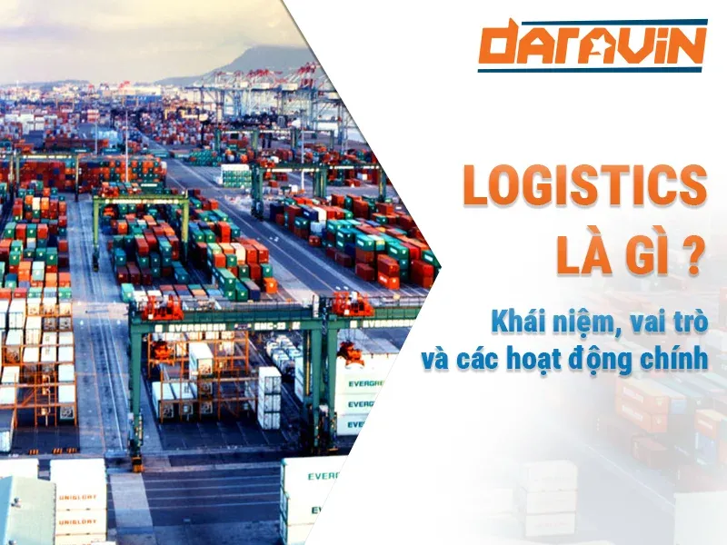 Logistics là gì? Khái niệm, vai trò và các hoạt động chính