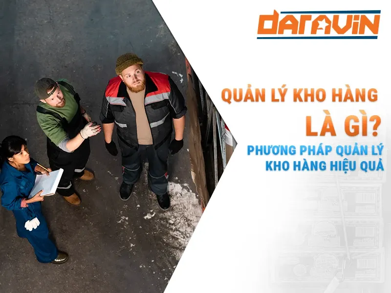 Quản lý kho hàng là gì? Các phương pháp quản lý kho hàng hiệu quả