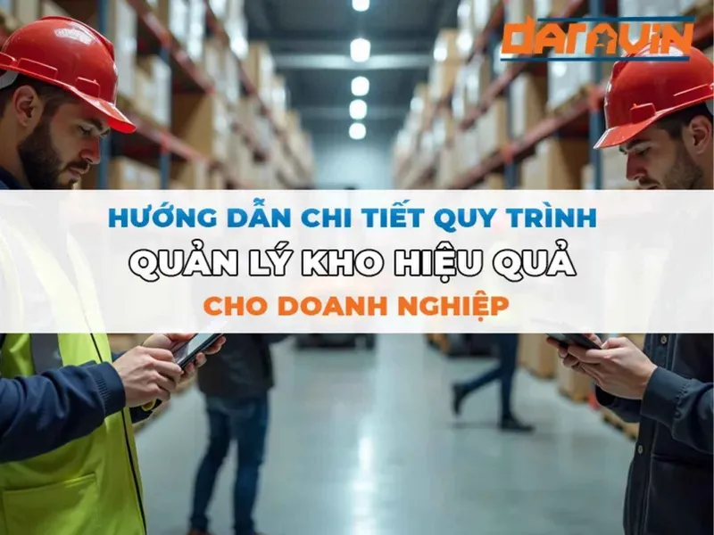 Quy trình quản lý kho hàng hiệu quả cho doanh nghiệp 2025