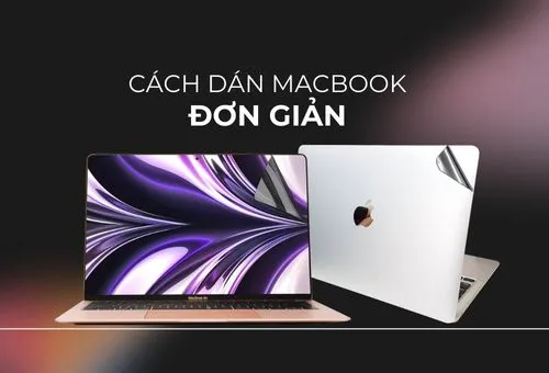 Dán macbook trong nháy mắt - Bí quyết đơn giản ai cũng làm được.