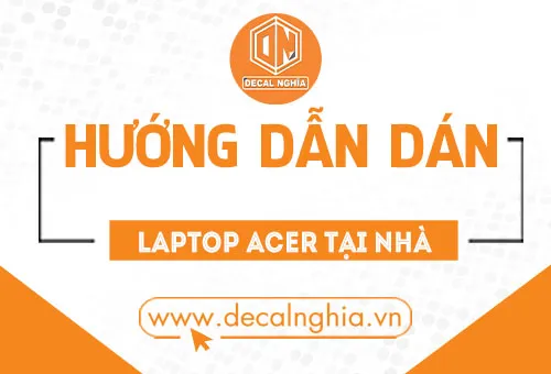 Hướng dẫn 3 bước dán Laptop Acer tại nhà siêu chi tiết mà người vụng củng làm được