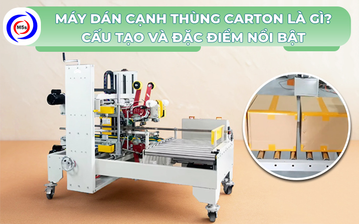 Máy dán cạnh thùng carton là gì Máy dán cạnh thùng carton là gì