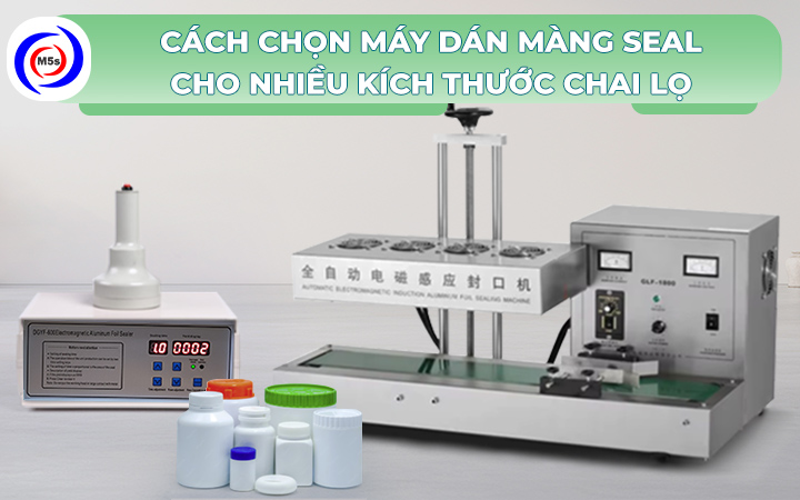 Cách chọn máy dán màng seal cho nhiều kích thước chai lọ Cách chọn máy dán màng seal cho nhiều kích thước chai lọ