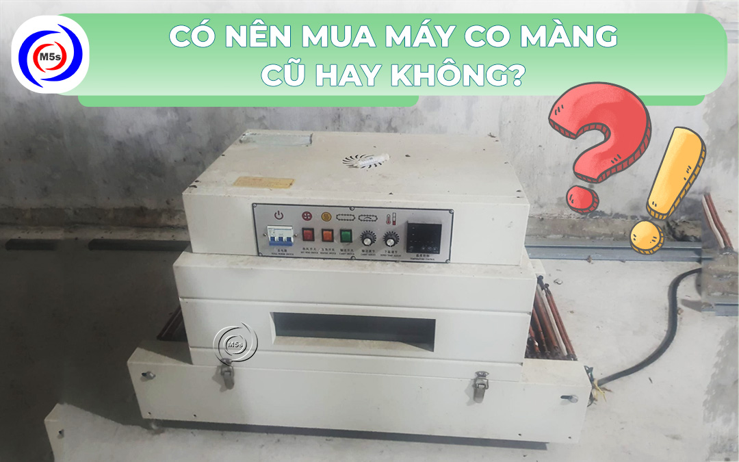 có nên mua máy co màng cũ có nên mua máy co màng cũ