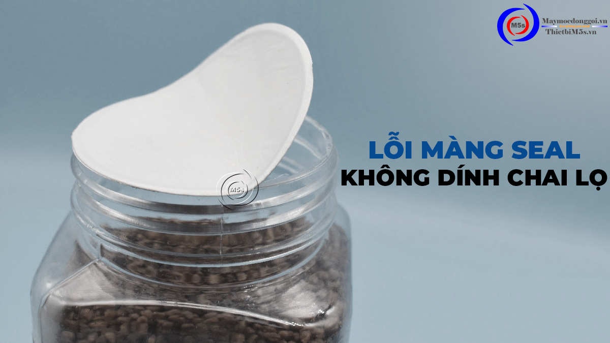 Lỗi màng seal không dính miệng chai lọ Lỗi màng seal không dính miệng chai lọ