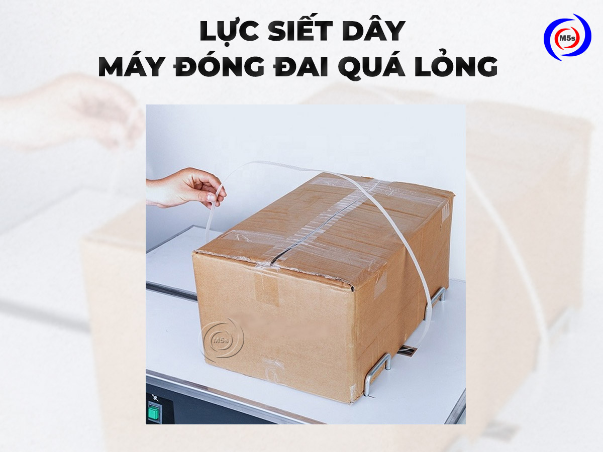 Lực siết dây máy đóng đai thùng quá lỏng hoặc quá chặt Lực siết dây máy đóng đai thùng quá lỏng hoặc quá chặt