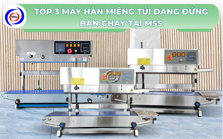 Máy hàn miệng túi dạng đứng bán chạy tại M5s Máy hàn miệng túi dạng đứng bán chạy tại M5s