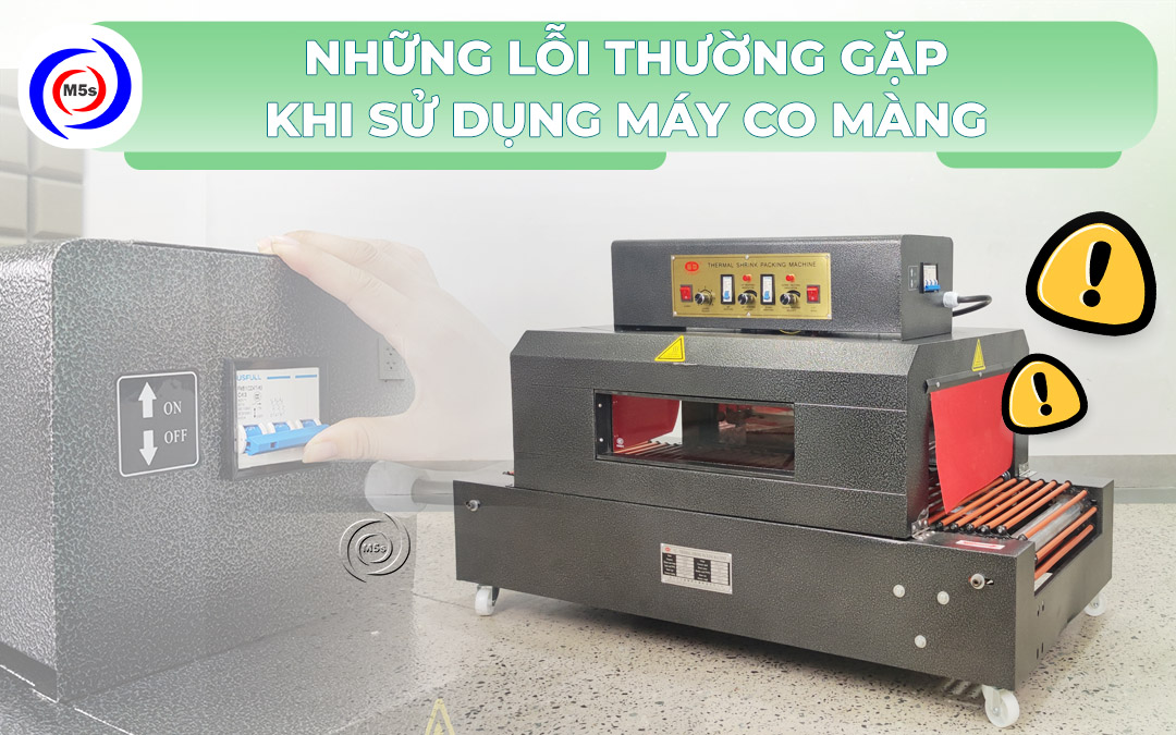 Lỗi thường gặp khi sử dụng máy co màng Lỗi thường gặp khi sử dụng máy co màng