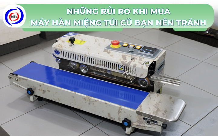 Rủi ro khi mua máy hàn miệng túi cũ Rủi ro khi mua máy hàn miệng túi cũ