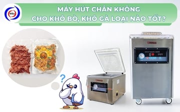 Máy hút chân không cho khô bò, khô gà loại nào tốt?
