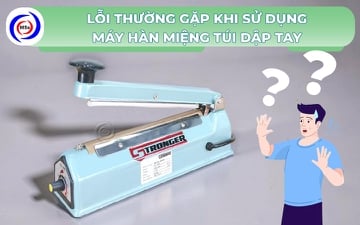 7 lỗi thường gặp khi sử dụng máy hàn miệng túi dập tay