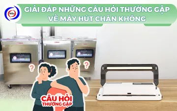 Giải đáp những câu hỏi thường gặp về máy hút chân không