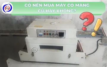 (Giải đáp) Có nên mua máy co màng cũ hay không?