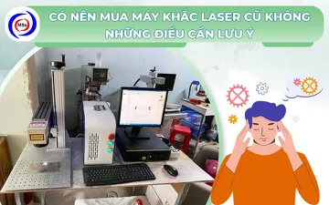 Có nên mua máy khắc laser cũ không? 5 điều cần lưu ý