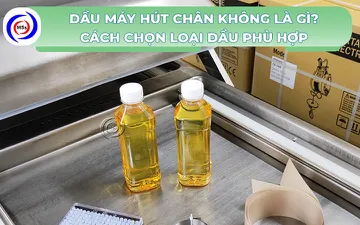 Dầu máy hút chân không là gì? Cách chọn loại dầu phù hợp