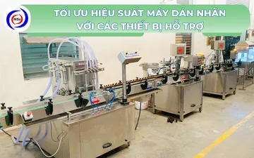 Tối ưu hiệu suất máy dán nhãn với các thiết bị hỗ trợ