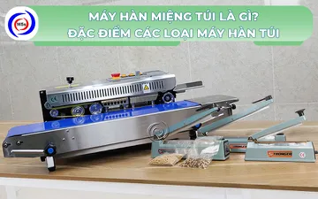 Máy hàn miệng túi là gì? Đặc điểm các loại máy hàn túi