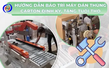 Hướng dẫn bảo trì máy dán thùng carton định kỳ, tăng tuổi thọ
