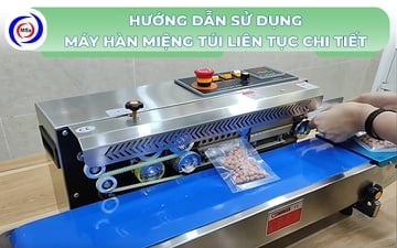 Hướng dẫn sử dụng máy hàn miệng túi liên tục chi tiết