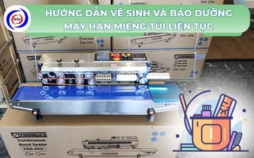 Hướng dẫn vệ sinh và bảo dưỡng máy hàn miệng túi liên tục